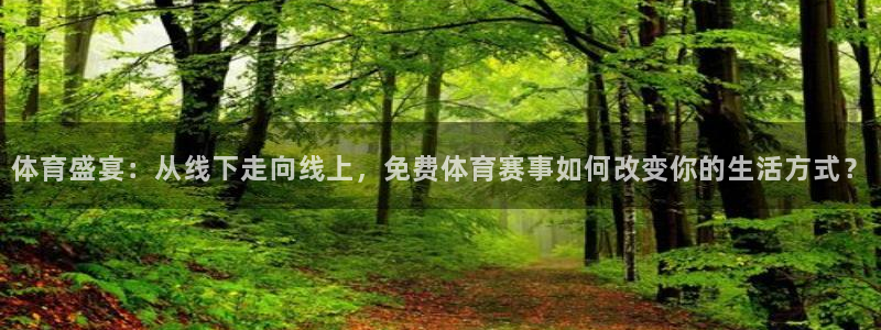 体育盛宴：从线下走向线上，免费体育赛事如何改变你的生活方式？